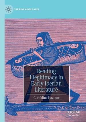 Reading Illegitimacy in Early Iberian Literature de Geraldine Hazbun