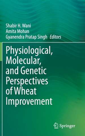 Physiological, Molecular, and Genetic Perspectives of Wheat Improvement de Shabir H Wani