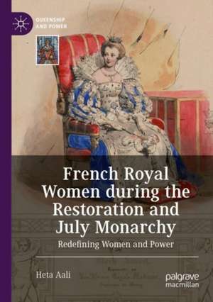 French Royal Women during the Restoration and July Monarchy: Redefining Women and Power de Heta Aali