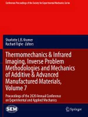 Thermomechanics & Infrared Imaging, Inverse Problem Methodologies and Mechanics of Additive & Advanced Manufactured Materials, Volume 7: Proceedings of the 2020 Annual Conference on Experimental and Applied Mechanics de Sharlotte L.B. Kramer