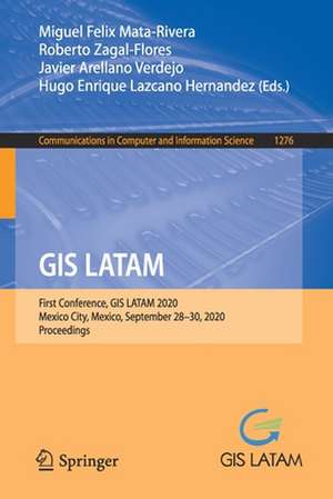 GIS LATAM: First Conference, GIS LATAM 2020, Mexico City, Mexico, September 28–30, 2020, Proceedings de Miguel Felix Mata-Rivera