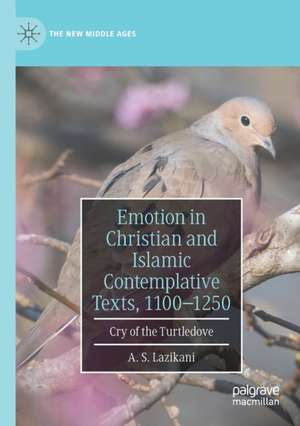 Emotion in Christian and Islamic Contemplative Texts, 1100–1250: Cry of the Turtledove de A. S. Lazikani