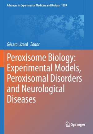 Peroxisome Biology: Experimental Models, Peroxisomal Disorders and Neurological Diseases de Gérard Lizard