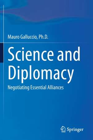 Science and Diplomacy: Negotiating Essential Alliances de Mauro Galluccio, Ph.D.