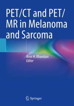 PET/CT and PET/MR in Melanoma and Sarcoma de Amir H. Khandani