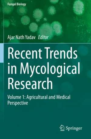 Recent Trends in Mycological Research: Volume 1: Agricultural and Medical Perspective de Ajar Nath Yadav