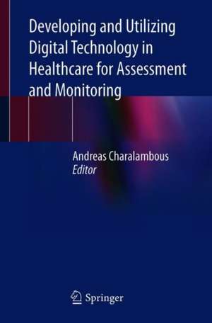 Developing and Utilizing Digital Technology in Healthcare for Assessment and Monitoring de Andreas Charalambous