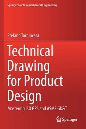 Technical Drawing for Product Design: Mastering ISO GPS and ASME GD&T de Stefano Tornincasa