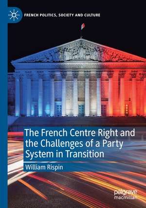 The French Centre Right and the Challenges of a Party System in Transition de William Rispin