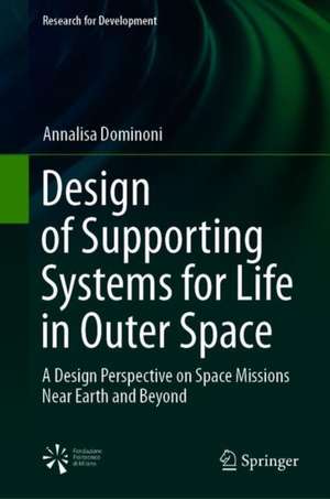 Design of Supporting Systems for Life in Outer Space: A Design Perspective on Space Missions Near Earth and Beyond de Annalisa Dominoni