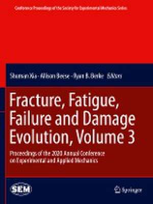 Fracture, Fatigue, Failure and Damage Evolution , Volume 3: Proceedings of the 2020 Annual Conference on Experimental and Applied Mechanics de Shuman Xia