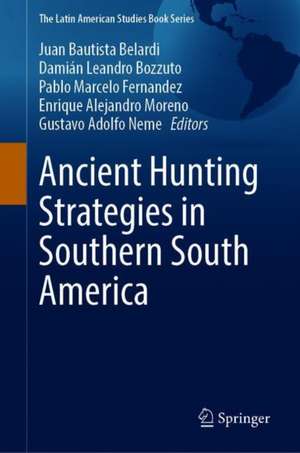 Ancient Hunting Strategies in Southern South America de Juan Bautista Belardi