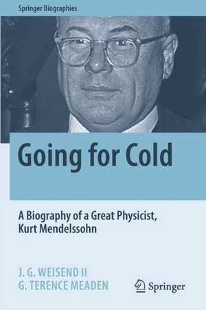 Going for Cold: A Biography of a Great Physicist, Kurt Mendelssohn de J. G. Weisend II