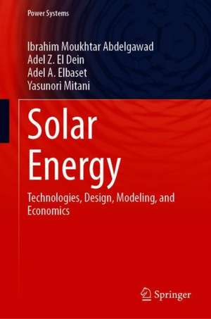 Solar Energy: Technologies, Design, Modeling, and Economics de Ibrahim Moukhtar