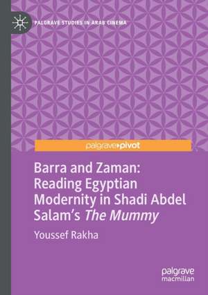 Barra and Zaman: Reading Egyptian Modernity in Shadi Abdel Salam’s The Mummy de Youssef Rakha