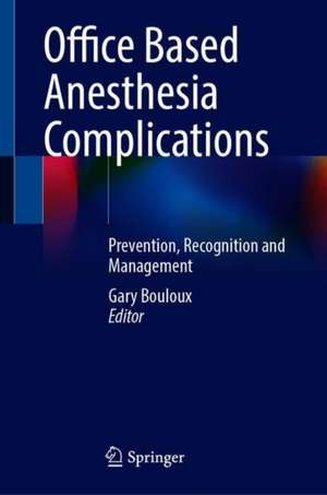 Office Based Anesthesia Complications: Prevention, Recognition and Management de Gary F. Bouloux