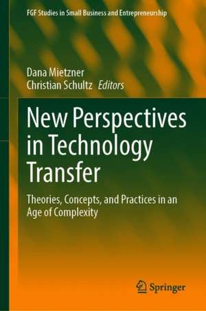 New Perspectives in Technology Transfer: Theories, Concepts, and Practices in an Age of Complexity de Dana Mietzner