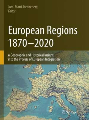 European Regions, 1870 – 2020: A Geographic and Historical Insight into the Process of European Integration de Jordi Martí-Henneberg