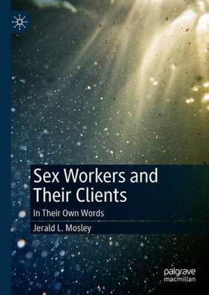 Sex Workers and Their Clients: In Their Own Words de Jerald L. Mosley