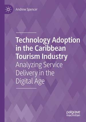 Technology Adoption in the Caribbean Tourism Industry: Analyzing Service Delivery in the Digital Age de Andrew Spencer