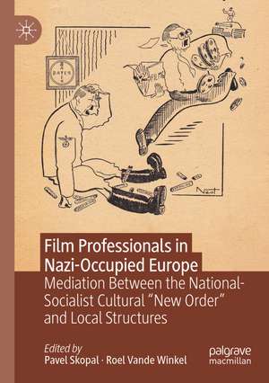 Film Professionals in Nazi-Occupied Europe: Mediation Between the National-Socialist Cultural “New Order” and Local Structures de Pavel Skopal