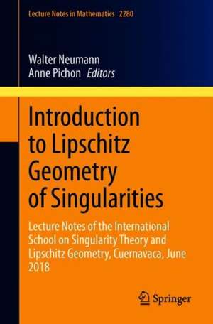 Introduction to Lipschitz Geometry of Singularities: Lecture Notes of the International School on Singularity Theory and Lipschitz Geometry, Cuernavaca, June 2018 de Walter Neumann