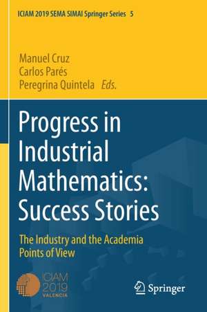 Progress in Industrial Mathematics: Success Stories: The Industry and the Academia Points of View de Manuel Cruz