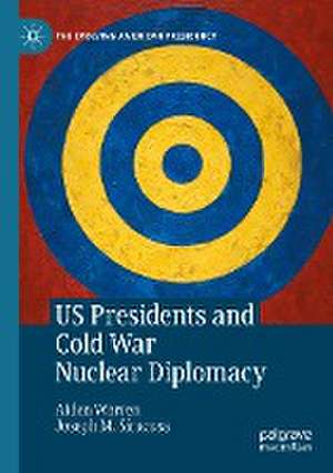 US Presidents and Cold War Nuclear Diplomacy de Aiden Warren