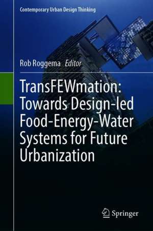 TransFEWmation: Towards Design-led Food-Energy-Water Systems for Future Urbanization de Rob Roggema