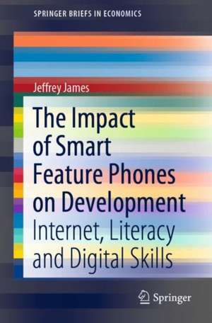 The Impact of Smart Feature Phones on Development: Internet, Literacy and Digital Skills de Jeffrey James