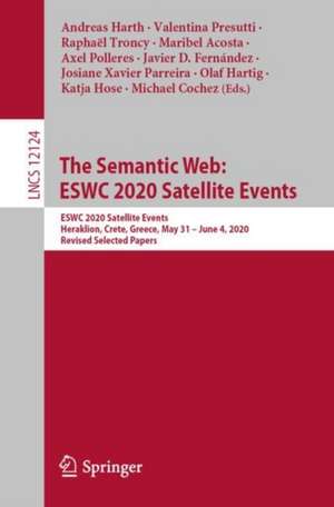 The Semantic Web: ESWC 2020 Satellite Events: ESWC 2020 Satellite Events, Heraklion, Crete, Greece, May 31 – June 4, 2020, Revised Selected Papers de Andreas Harth