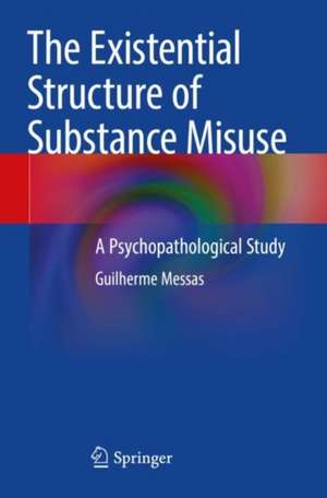 The Existential Structure of Substance Misuse: A Psychopathological Study de Guilherme Messas