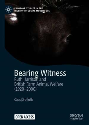 Bearing Witness: Ruth Harrison and British Farm Animal Welfare (1920–2000) de Claas Kirchhelle