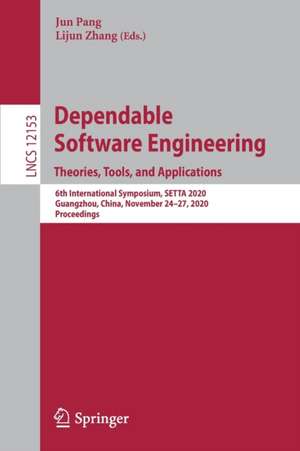 Dependable Software Engineering. Theories, Tools, and Applications: 6th International Symposium, SETTA 2020, Guangzhou, China, November 24–27, 2020, Proceedings de Jun Pang