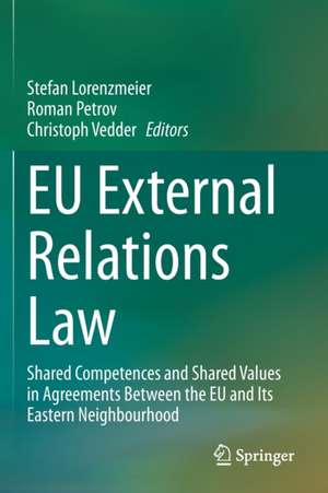 EU External Relations Law: Shared Competences and Shared Values in Agreements Between the EU and Its Eastern Neighbourhood de Stefan Lorenzmeier