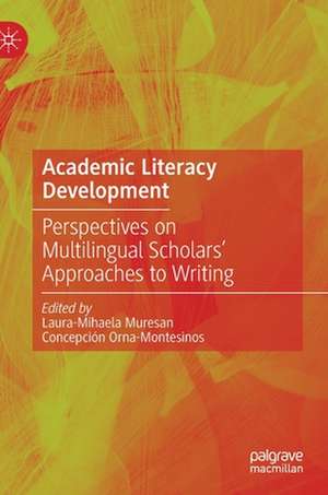 Academic Literacy Development: Perspectives on Multilingual Scholars' Approaches to Writing de Laura-Mihaela Muresan
