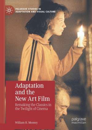 Adaptation and the New Art Film: Remaking the Classics in the Twilight of Cinema de William H. Mooney