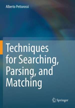 Techniques for Searching, Parsing, and Matching de Alberto Pettorossi