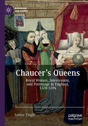 Chaucer's Queens: Royal Women, Intercession, and Patronage in England, 1328–1394 de Louise Tingle