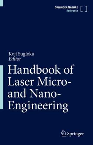 Handbook of Laser Micro- and Nano-Engineering de Koji Sugioka