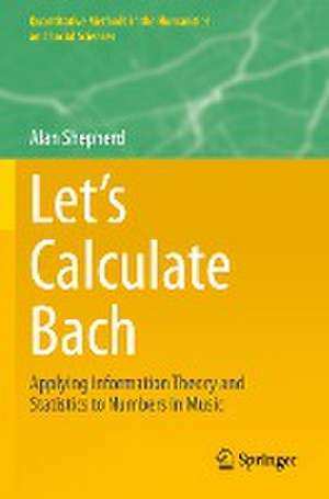 Let’s Calculate Bach: Applying Information Theory and Statistics to Numbers in Music de Alan Shepherd