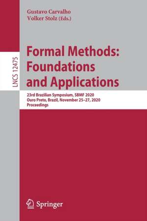 Formal Methods: Foundations and Applications: 23rd Brazilian Symposium, SBMF 2020, Ouro Preto, Brazil, November 25–27, 2020, Proceedings de Gustavo Carvalho