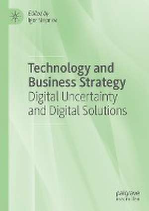 Technology and Business Strategy: Digital Uncertainty and Digital Solutions de Igor Stepnov