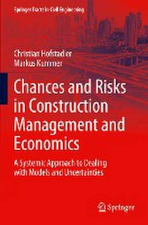 Chances and Risks in Construction Management and Economics: A Systemic Approach to Dealing with Models and Uncertainties de Christian Hofstadler