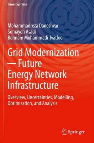 Grid Modernization ─ Future Energy Network Infrastructure: Overview, Uncertainties, Modelling, Optimization, and Analysis de Mohammadreza Daneshvar