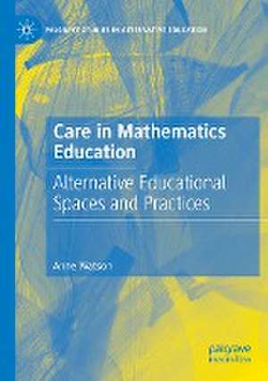 Care in Mathematics Education: Alternative Educational Spaces and Practices de Anne Watson