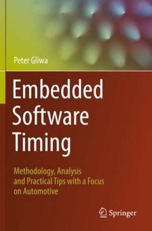 Embedded Software Timing: Methodology, Analysis and Practical Tips with a Focus on Automotive de Peter Gliwa