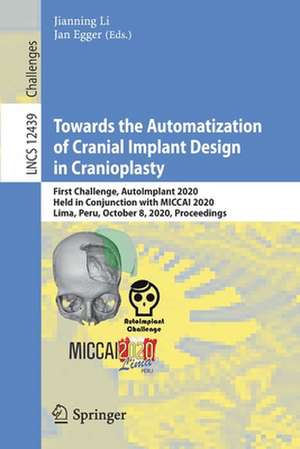 Towards the Automatization of Cranial Implant Design in Cranioplasty: First Challenge, AutoImplant 2020, Held in Conjunction with MICCAI 2020, Lima, Peru, October 8, 2020, Proceedings de Jianning Li