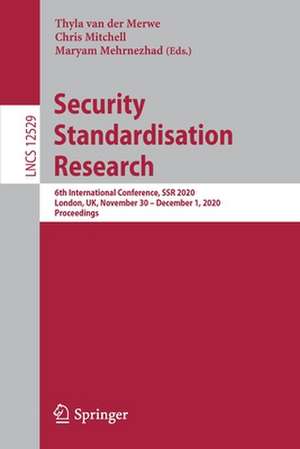 Security Standardisation Research: 6th International Conference, SSR 2020, London, UK, November 30 – December 1, 2020, Proceedings de Thyla van der Merwe