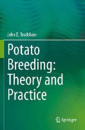 Potato Breeding: Theory and Practice de John E. Bradshaw